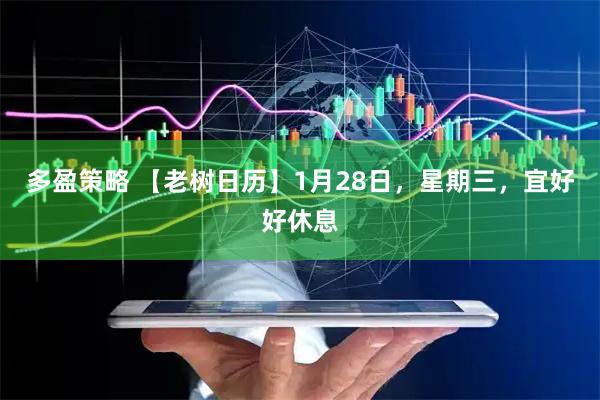 多盈策略 【老树日历】1月28日，星期三，宜好好休息
