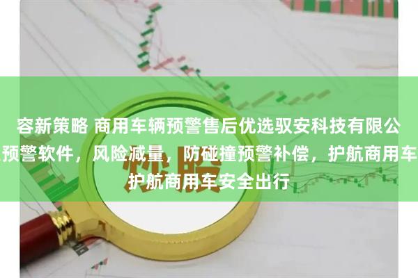 容新策略 商用车辆预警售后优选驭安科技有限公司，专业预警软件，风险减量，防碰撞预警补偿，护航商用车安全出行